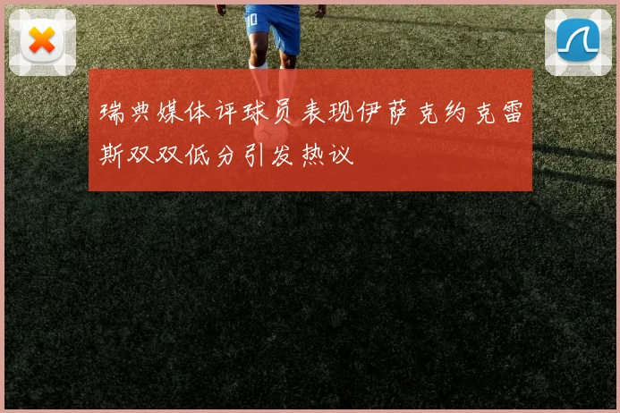 瑞典媒体评球员表现伊萨克约克雷斯双双低分引发热议