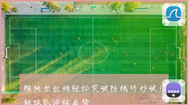 维纳尔杜姆轻松突破防线巧妙破门助球队逆转局势