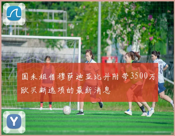 国米租借穆萨迪亚比并附带3500万欧买断选项的最新消息