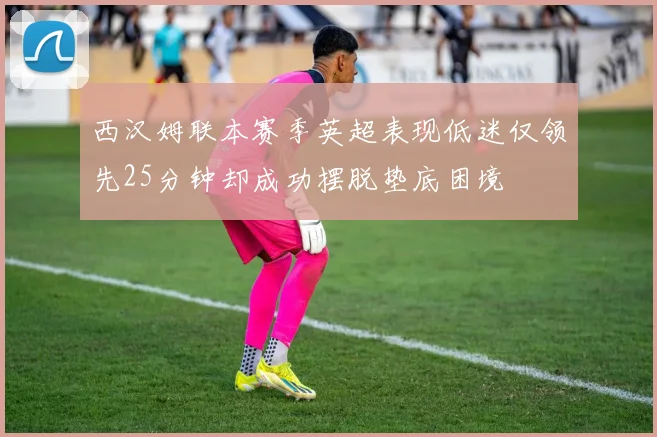 西汉姆联本赛季英超表现低迷仅领先25分钟却成功摆脱垫底困境