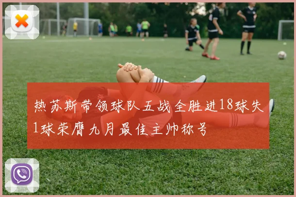 热苏斯带领球队五战全胜进18球失1球荣膺九月最佳主帅称号