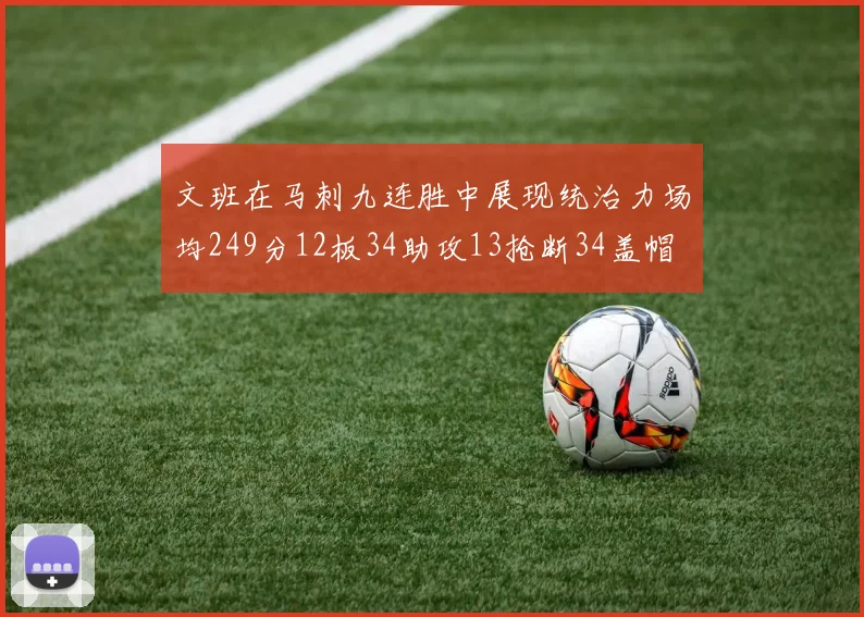 文班在马刺九连胜中展现统治力场均249分12板34助攻13抢断34盖帽